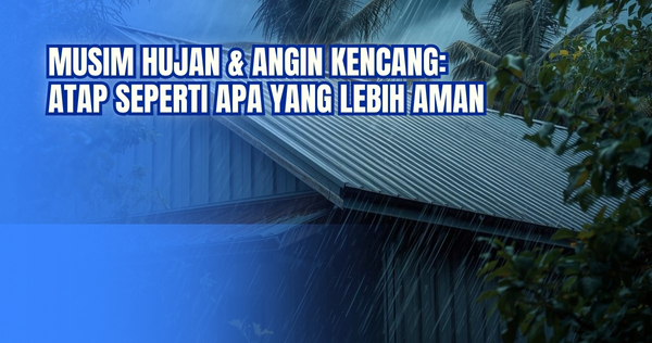Musim Hujan & Angin Kencang: Atap Apa yang Lebih Aman?